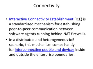 IoE Stack
(cont.)
The IoE Stack addresses a design model to
handle connectivity, identity, manageability,
data storage, security and privacy issues.
 