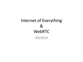 Internet of Everything
&
WebRTC
09/2014
03/2015
 