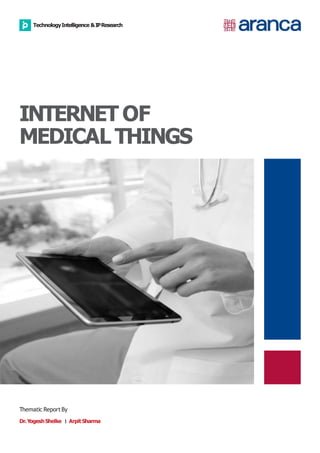 TechnologyIntelligence &IPResearch
INTERNET OF
MEDICAL THINGS
Thematic ReportBy
Dr.YogeshShelke | Arpit Sharma
 