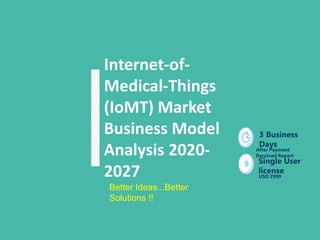 Internet-of-
Medical-Things
(IoMT) Market
Business Model
Analysis 2020-
2027
3 Business
Days
After Payment
Received Report
Single User
license
USD 2999
Better Ideas...Better
Solutions !!
 