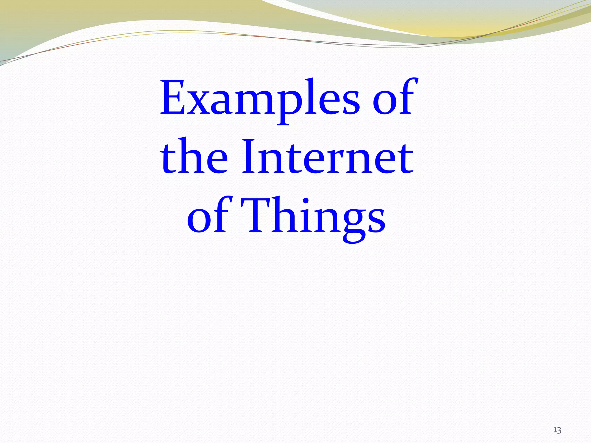 13
Examples of
the Internet
of Things
 