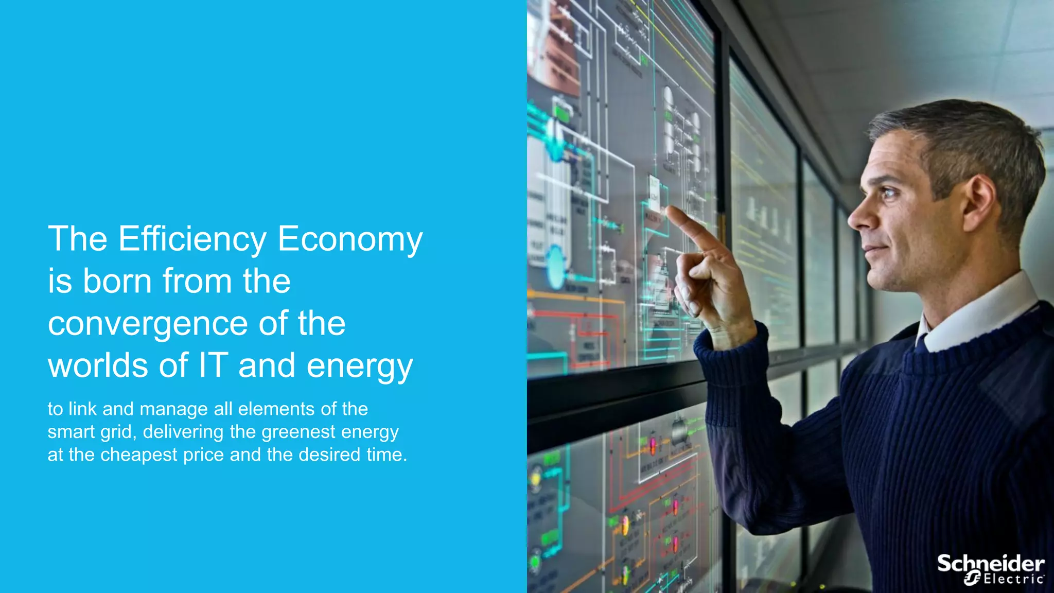 The Efficiency Economy
is born from the
convergence of the
worlds of IT and energy
to link and manage all elements of the
smart grid, delivering the greenest energy
at the cheapest price and the desired time.

 