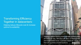 Transforming Efficiency
Together in datacenters:
Helping reduce lifecycle cost & increase
uptime & availability

Helping a global leading bank operate uninterrupted
24 hours per day, 365 days per year, to meet current
and foreseeable future business needs for more
than 20 countries and 60 locations

 
