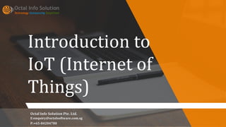 Introduction to
IoT (Internet of
Things)
P:+65-84204780
Octal Info Solution Pte. Ltd.
E:enquiry@octalsoftware.com.sg
 