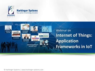 © Harbinger Systems | www.harbinger-systems.com 
Webinar on 
Internet of Things: 
Application 
Frameworks in IoT 
 