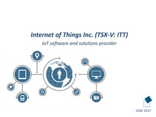 Internet of Things Inc. (TSX-V: ITT)
IoT software and solutions provider
JULY 2017
 