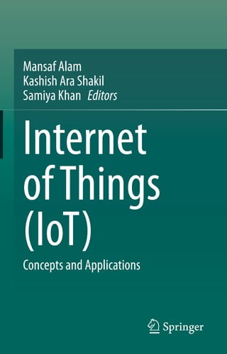 Mansaf Alam
Kashish Ara Shakil
Samiya Khan Editors
Internet
ofThings
(IoT)
Concepts and Applications
 
