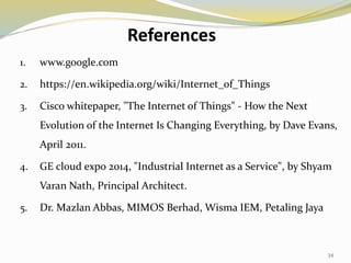 References
1. www.google.com
2. https://en.wikipedia.org/wiki/Internet_of_Things
3. Cisco whitepaper, "The Internet of Thi...
