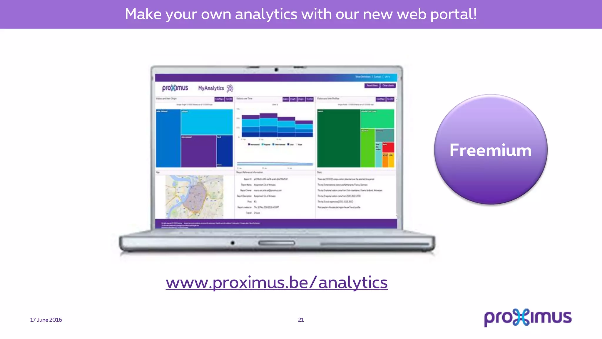 www.proximus.be/analytics
Freemium
17 June 2016 21
Make your own analytics with our new web portal!
 