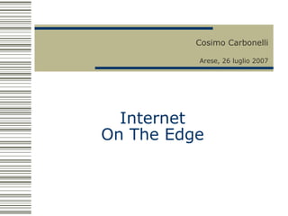 Internet On The Edge Cosimo Carbonelli Arese, 26 luglio 2007 