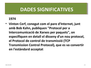 1974 Vinton Cerf, conegut com el pare d'Internet, junt amb Bob Kahn, publiquen "Protocol per a Intercomunicació de Xarxes per paquets", on especifiquen en detall el disseny d'un nou protocol, el Protocol de control de transmissió (TCP Transmission Control Protocol), que es va convertir en l'estàndard acceptat 06/06/09 DADES SIGNIFICATIVES 