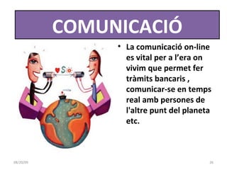 COMUNICACIÓ La comunicació on-line es vital per a l’era on vivim que permet fer tràmits bancaris , comunicar-se en temps real amb persones de l'altre punt del planeta etc.  06/06/09 COMUNICACIÓ 