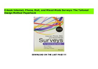 DOWNLOAD ON THE LAST PAGE !!!!
Download Here https://ebooklibrary.solutionsforyou.space/?book=1118456149 The classic survey design reference, updated for the digital age For over two decades, Dillman's classic text on survey design has aided both students and professionals in effectively planning and conducting mail, telephone, and, more recently, Internet surveys. The new edition is thoroughly updated and revised, and covers all aspects of survey research. It features expanded coverage of mobile phones, tablets, and the use of do-it-yourself surveys, and Dillman's unique Tailored Design Method is also thoroughly explained. This invaluable resource is crucial for any researcher seeking to increase response rates and obtain high-quality feedback from survey questions. Consistent with current emphasis on the visual and aural, the new edition is complemented by copious examples within the text and accompanying website.This heavily revised Fourth Edition includes:Strategies and tactics for determining the needs of a given survey, how to design it, and how to effectively administer it How and when to use mail, telephone, and Internet surveys to maximum advantage Proven techniques to increase response rates Guidance on how to obtain high-quality feedback from mail, electronic, and other self-administered surveys Direction on how to construct effective questionnaires, including considerations of layout The effects of sponsorship on the response rates of surveys Use of capabilities provided by newly mass-used media: interactivity, presentation of aural and visual stimuli. The Fourth Edition reintroduces the telephone--including coordinating land and mobile. Grounded in the best research, the book offers practical how-to guidelines and detailed examples for practitioners and students alike. Download Online PDF Internet, Phone, Mail, and Mixed-Mode Surveys: The Tailored Design Method Read PDF Internet, Phone, Mail, and Mixed-Mode Surveys: The Tailored Design Method Download Full PDF Internet, Phone, Mail, and
Mixed-Mode Surveys: The Tailored Design Method
E-book Internet, Phone, Mail, and Mixed-Mode Surveys: The Tailored
Design Method Paperback
 