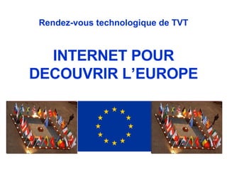 Rendez-vous technologique de TVT INTERNET POUR DECOUVRIR L’EUROPE 