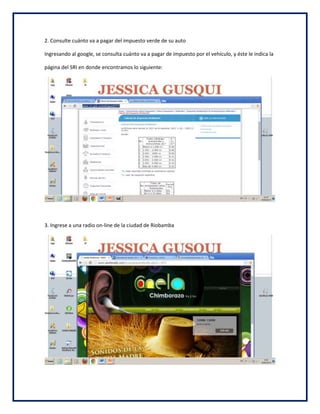 2. Consulte cuánto va a pagar del impuesto verde de su auto
Ingresando al google, se consulta cuánto va a pagar de impuesto por el vehículo, y éste le indica la
página del SRI en donde encontramos lo siguiente:
3. Ingrese a una radio on-line de la ciudad de Riobamba