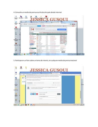 4. Consulte unmediode prensaescritode otropaís desde internet
5. Participe enunforo sobre untema de interés,encualquiermediode prensanacional