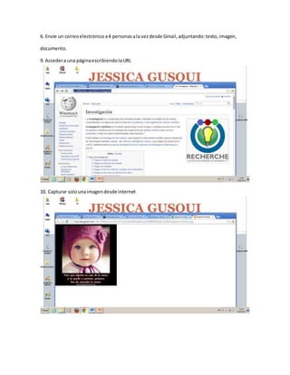6. Envíe un correoelectrónicoa4 personasala vezdesde Gmail,adjuntando:texto,imagen,
documento.
9. Accedera una páginaescribiendolaURL
10. Capturar solounaimagendesde internet
