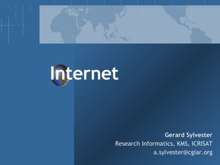 Internet
Gerard Sylvester
Research Informatics, KMS, ICRISAT
a.sylvester@cgiar.org
 