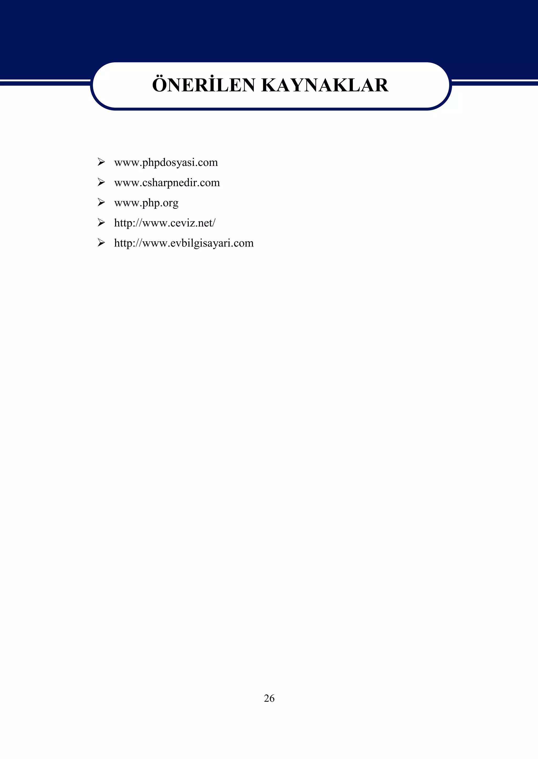 ÖNERİLEN KAYNAKLAR
          ÖNERİLEN KAYNAKLAR
 www.phpdosyasi.com
 www.csharpnedir.com
 www.php.org
 http://www.ceviz.net/
 http://www.evbilgisayari.com




                                 26
 