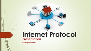 Internet ProtocolPresentation
By Aqsa Javed
 