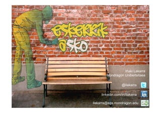 Iñaki Lakarra
        Mondragon Unibertsitaea

                  @ilakarra

     linkedin.com/in/ilakarra
     linkedin com/in/ilakarra

ilakarra@eps.mondragon.edu
 