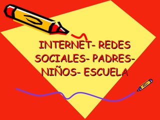 INTERNET- REDES SOCIALES- PADRES- NIÑOS- ESCUELA 