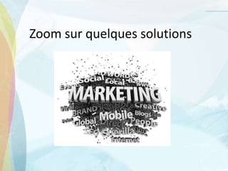 Zoom sur quelques solutions
 
