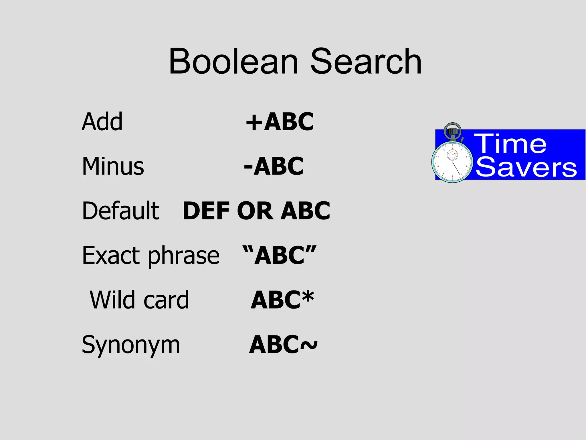Boolean Search Add  +ABC Minus  -ABC Default  DEF OR ABC   Exact phrase  “ABC” Wild card  ABC* Synonym  ABC~ 