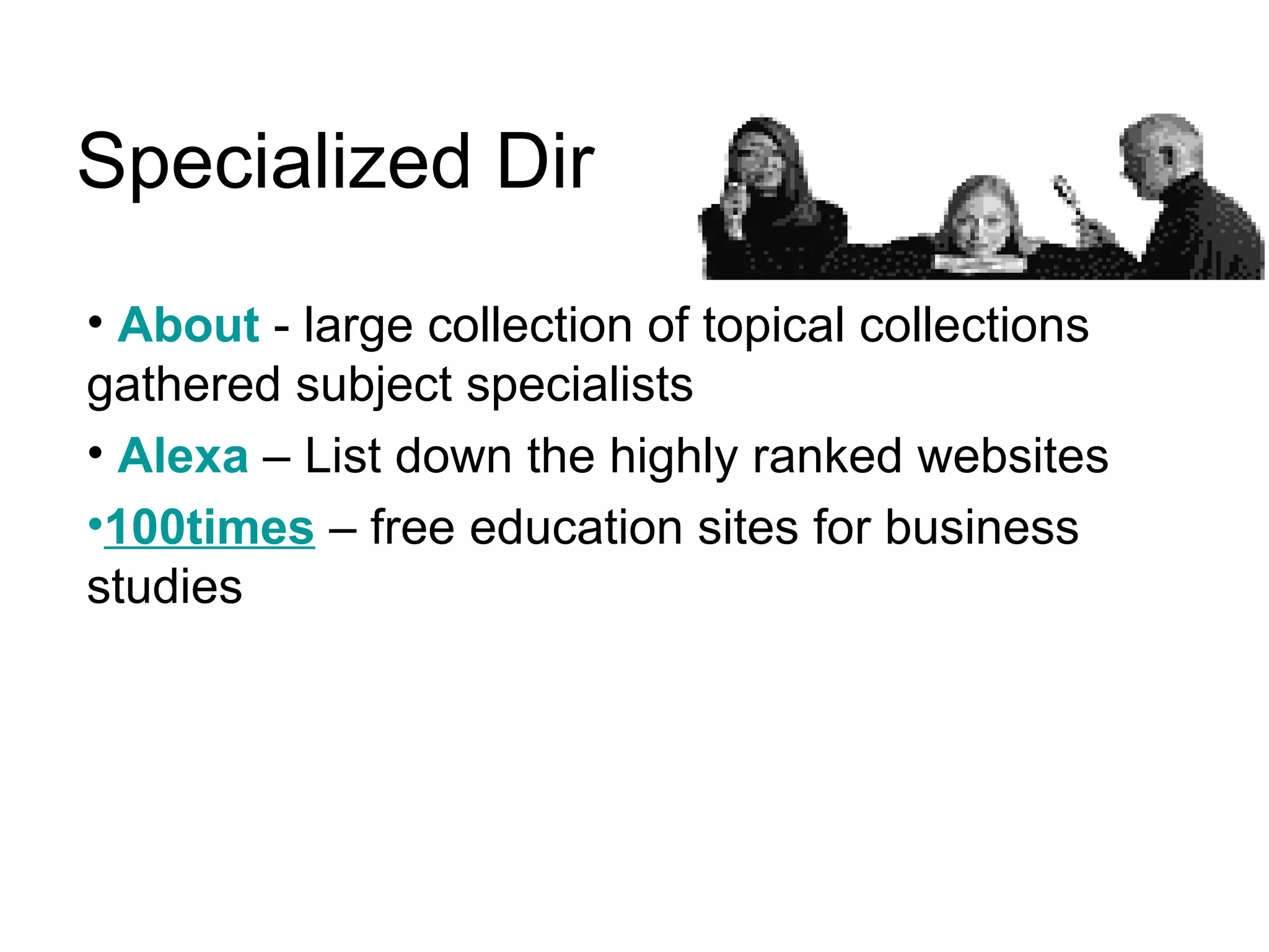 Specialized Dir  About  - large collection of topical collections gathered subject specialists  Alexa  – List down the highly ranked websites 100times  – free education sites for business studies 