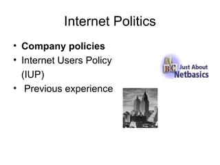Internet Politics <ul><li>Company policies </li></ul><ul><li>Internet Users Policy </li></ul><ul><li>(IUP) </li></ul><ul><...