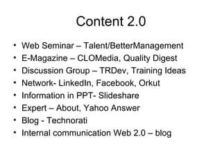 Content 2.0 <ul><li>Web Seminar – Talent/BetterManagement </li></ul><ul><li>E-Magazine – CLOMedia, Quality Digest </li></u...