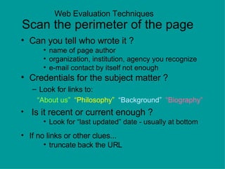 Web Evaluation Techniques    Scan the perimeter of the page <ul><li>Can you tell who wrote it ? </li></ul><ul><ul><ul><li>...