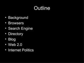 Outline Background Browsers Search Engine Directory Blog Web 2.0 Internet Politics 