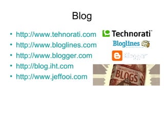 Blog http://www.tehnorati.com http://www.bloglines.com http://www.blogger.com http://blog.iht.com http://www.jeffooi.com 
