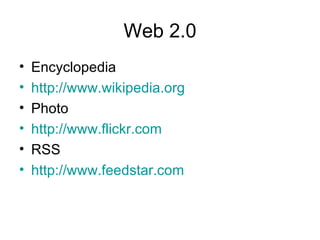 Web 2.0 Encyclopedia http://www.wikipedia.org Photo http://www.flickr.com RSS http://www.feedstar.com 