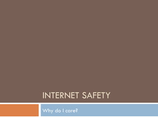 INTERNET SAFETY Why do I care? 
