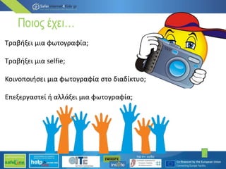 Ποιος έχει…
8
Τραβήξει μια φωτογραφία;
Τραβήξει μια selfie;
Κοινοποιήσει μια φωτογραφία στο διαδίκτυο;
Επεξεργαστεί ή αλλάξει μια φωτογραφία;
 