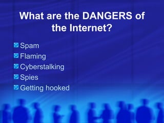 What are the DANGERS of the Internet? <ul><li>Spam </li></ul><ul><li>Flaming </li></ul><ul><li>Cyberstalking </li></ul><ul...
