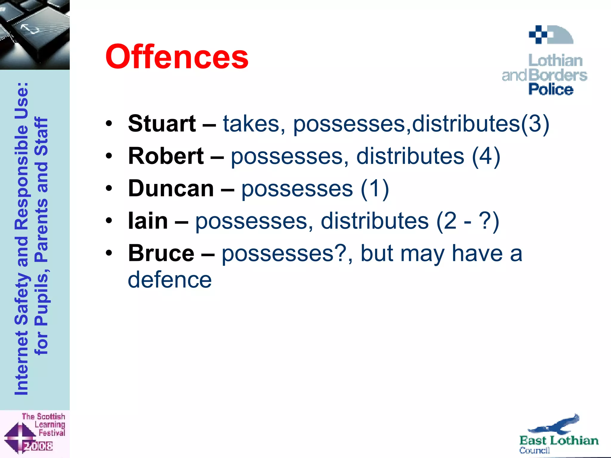 Offences Stuart –  takes, possesses,distributes(3) Robert –  possesses, distributes (4) Duncan –  possesses (1) Iain –  possesses, distributes (2 - ?) Bruce –  possesses?, but may have a defence 