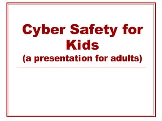 Cyber Safety for Kids (a presentation for adults) 