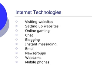 Internet Technologies Visiting websites Setting up websites Online gaming Chat Blogging Instant messaging Email Newsgroups Webcams Mobile phones 