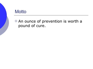 Motto An ounce of prevention is worth a pound of cure. 