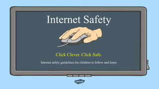 Internet Safety
Click Clever. Click Safe.
Internet safety guidelines for children to follow and learn.
 