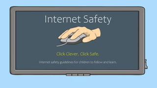 Internet Safety
Click Clever. Click Safe.
Internet safety guidelines for children to follow and learn.
 
