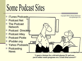 iTunes Podcasts Podcast Net The Podcast Network Podcast  Directory Podcast Alley Podcast Pickle iPodder.org Yahoo Podcasts Podcasting  News Some Podcast Sites 