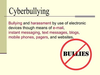 Cyberbullying Bullying  and  harassment  by use of electronic devices though means of  e-mail ,  instant messaging ,  text messages ,  blogs ,  mobile phones ,  pagers , and websites . 