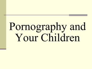 Pornography and  Your Children 