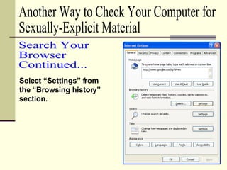 Select “Settings” from the “Browsing history” section. Search Your  Browser Continued... Another Way to Check Your Computer for  Sexually-Explicit Material 