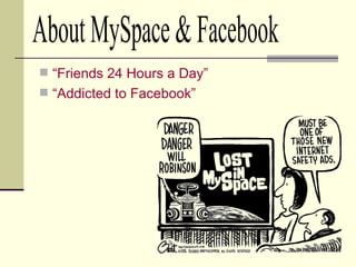 “Friends 24 Hours a Day” “Addicted to  Facebook ” About MySpace & Facebook 