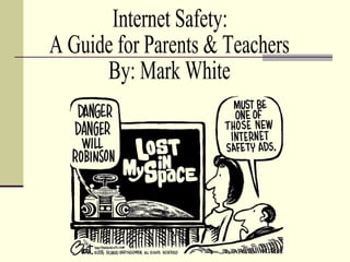 Internet Safety: A Guide for Parents & Teachers By: Mark White 